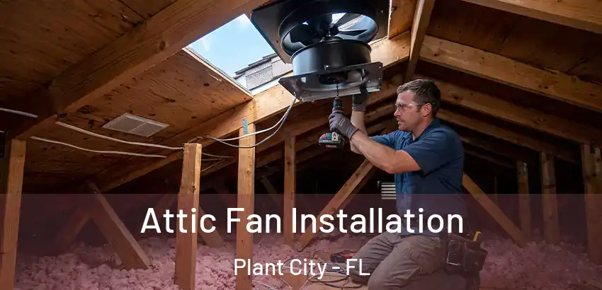  Attic Fan Installation Plant City - FL